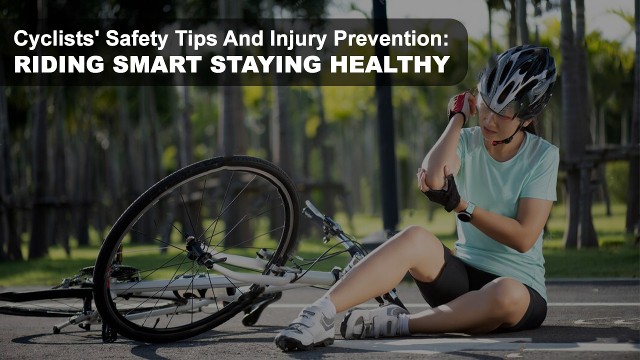 Cyclists Safety Tips And Injury Prevention: Riding Smart, Staying Healthy